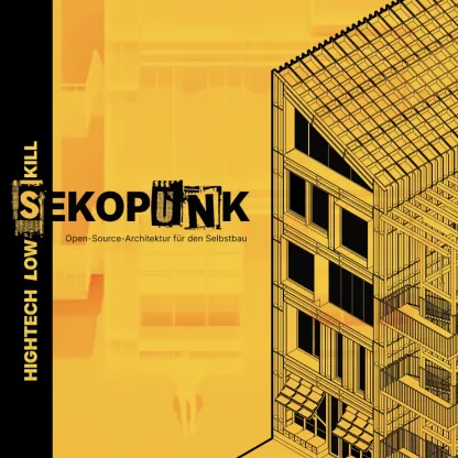 Grafisches Teaserbild des Projekts „Sekopunk – Open-Source-Architektur für den Selbstbau" in leuchtendem Gelb und Schwarz. Rechts eine detaillierte isometrische Linienzeichnung eines mehrstöckigen Gebäudes mit sichtbarer Konstruktion, Balkonen und Fenstern. Links ein schwarzer vertikaler Balken mit dem Schriftzug „Hightech Low Skill" sowie dem Logo und Titel „Sekopunk" mit dem Untertitel „Open-Source-Architektur für den Selbstbau“ in der Bildmitte.